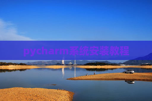 pycharm系统安装教程 pycharm系统安装教程